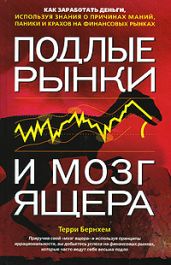 Подлые рынки и мозг ящера. Как заработать деньги, используя знания о причинах маний, паники и крахов на финансовых рынках - Бернхем Терри