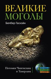 Великие Моголы. Потомки Чингисхана и Тамерлана - Гаскойн Бембер
