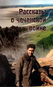 Рассказы о чеченской войне - Шурыгин Владислав, Дьяков Виктор Елисеевич, Носков Виталий Николаевич, Борзенко Алексей, Листопад Юрий, Маньшин Антон