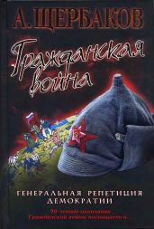 Гражданская война. Генеральная репетиция демократии - Щербаков Алексей Юрьевич