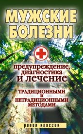 Мужские болезни. Предупреждение, диагностика и лечение традиционными и нетрадиционными методами - Исаева Елена Львовна