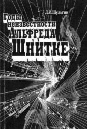 Годы неизвестности Альфреда Шнитке (Беседы с композитором) - Шульгин Дмитрий Иосифович