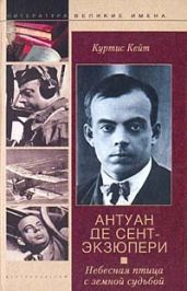 Антуан де Сент-Экзюпери. Небесная птица с земной судьбой - Кейт Куртис