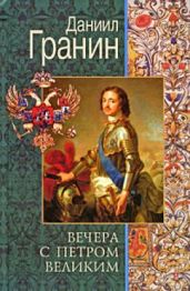 Вечера с Петром Великим. Сообщения и свидетельства господина М. - Гранин Даниил Александрович