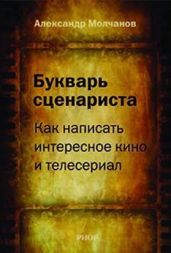 Букварь сценариста: Как написать интересное кино и телесериал - Молчанов Александр
