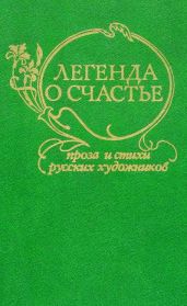 Легенда о счастье. Стихи и проза русских художников - Коровин Константин Алексеевич, Рерих Николай Константинович, Федотов Павел, Юон Константин Федорович, Перов Василий Григорьевич, Честняков Ефим Васильевич, Васнецов Аполлинарий Михайлович