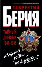 «Второй войны я не выдержу...» Тайный дневник 1941-1945 гг. - Кремлев Сергей, Берия Лаврентий Павлович