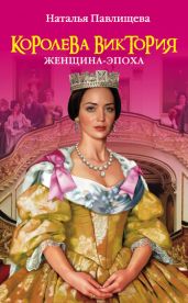 Королева Виктория. Женщина-эпоха - Павлищева Наталья Павловна