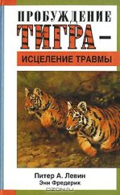 Пробуждение тигра - исцеление травмы - Левин Питер А., Фредерик Энн