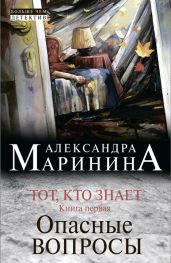 Тот, кто знает. Книга первая. Опасные вопросы - Маринина Александра