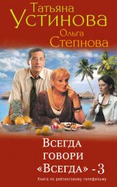 Всегда говори «всегда» – 3 - Устинова Татьяна Витальевна, Степнова Ольга Юрьевна