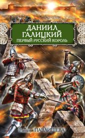 Даниил Галицкий. Первый русский король - Павлищева Наталья Павловна