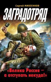 Заградотряд. «Велика Россия – а отступать некуда!» - Михеенков Сергей Егорович