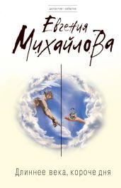 Длиннее века, короче дня - Михайлова Евгения