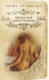 Звезда моя единственная - Арсеньева Елена