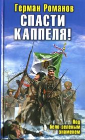 Спасти Каппеля! Под бело-зеленым знаменем - Романов Герман Иванович