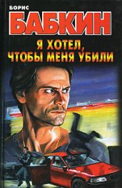 Я хотел, чтобы меня убили - Бабкин Борис Николаевич