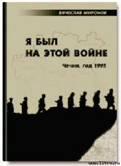 Я был на этой войне (Чечня-95) - Миронов Вячеслав Николаевич