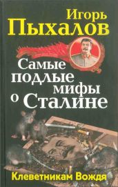 Самые подлые мифы о Сталине. Клеветникам Вождя - Пыхалов Игорь Васильевич
