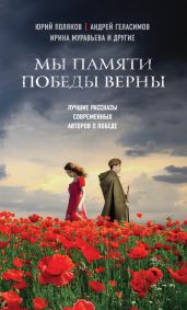 Мы памяти победы верны (сборник) - Геласимов Андрей Валерьевич, Борисова Ариадна Валентиновна, Панюшкин Валерий Валерьевич, Поляков Юрий Михайлович, Сенчин Роман Валерьевич, Буйда Юрий Васильевич, Муравьева Ирина Лазаревна, Самсонов Сергей Анатольевич, Левитин Михаил