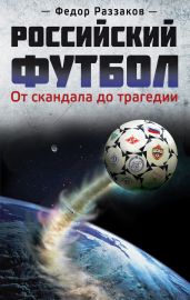 Российский футбол: от скандала до трагедии - Раззаков Федор Ибатович