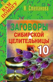 Заговоры сибирской целительницы. Выпуск 10 - Степанова Наталья Ивановна