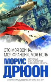 Это моя война, моя Франция, моя боль. Перекрестки истории - Дрюон Морис