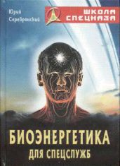 Биоэнергетика для спецслужб - Серебрянский Юрий