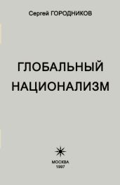 ГЛОБАЛЬНЫЙ НАЦИОНАЛИЗМ - ГОРОДНИКОВ Сергей