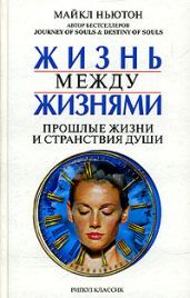 Жизнь между жизнями. Прошлые жизни и странствия души - Ньютон Майкл