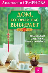 Дом, который нас выбирает. Гармонизация энергетики дома и человека - Семенова Анастасия Николаевна
