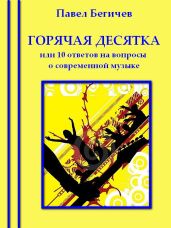 Горячая десятка, или десять ответов на вопросы о современной музыке - Бегичев Павел Александрович