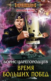 Время больших побед - Царегородцев Борис Александрович