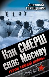 Как СМЕРШ спас Москву. Герои тайной войны - Терещенко Анатолий Степанович