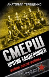 СМЕРШ против бандеровцев. Война после войны - Терещенко Анатолий Степанович