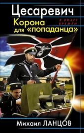 Цесаревич. Корона для "попаданца" - Ланцов Михаил Алексеевич