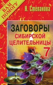 Заговоры сибирской целительницы. Выпуск 07 - Степанова Наталья Ивановна
