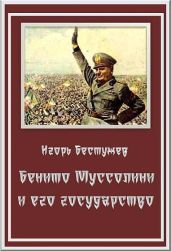 Бенито Муссолини и его государство - Бестужев Игорь