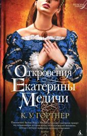 Откровения Екатерины Медичи - Гортнер Кристофер Уильям