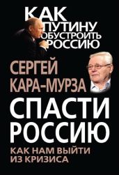 Спасти Россию. Как нам выйти из кризиса - Кара-Мурза Сергей Георгиевич