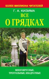 Все о грядках. Многоярусные, треугольные, квадратные - Кизима Галина Александровна