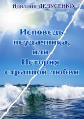 Исповедь неудачника, или История странной любви - Дедусенко Идиллия