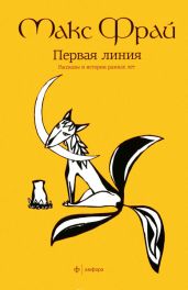 Первая линия. Рассказы и истории разных лет - Фрай Макс