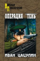 Операция «Тень» - Цацулин Иван Константинович
