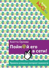 Пойм@й его в сети! Правила успешных интернет-знакомств - Орлова Анетта Кареновна