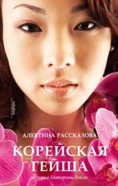 Корейская гейша. История Екатерины Бэйли - Рассказова Алевтина