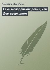 Семь молоденьких девиц, или Дом вверх дном - Мид-Смит Элизабет Томазина