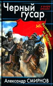 Черный гусар. Разведчик из будущего - Смирнов Александр