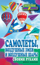 Самолеты, воздушные змеи и воздушные шары своими руками - Прошина Елена Владимировна