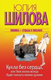 Кукла без сердца, или Твоя жизнь всегда будет пахнуть моими духами - Шилова Юлия Витальевна